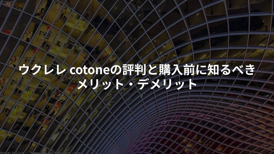 ウクレレ cotoneの評判と購入前に知るべきメリット・デメリット